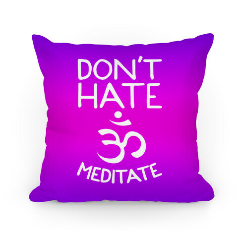 Don't Hate Meditate Pillow