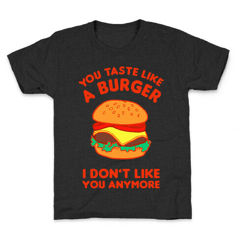 You Taste Like A Burger I Don't Like You Anymore Kids T-Shirt
