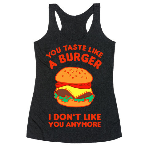 You Taste Like A Burger I Don't Like You Anymore Racerback Tank Top