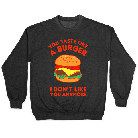 You Taste Like A Burger I Don't Like You Anymore Pullover