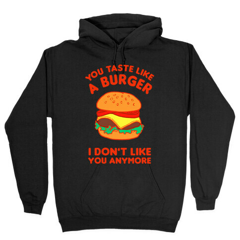 You Taste Like A Burger I Don't Like You Anymore Hooded Sweatshirt