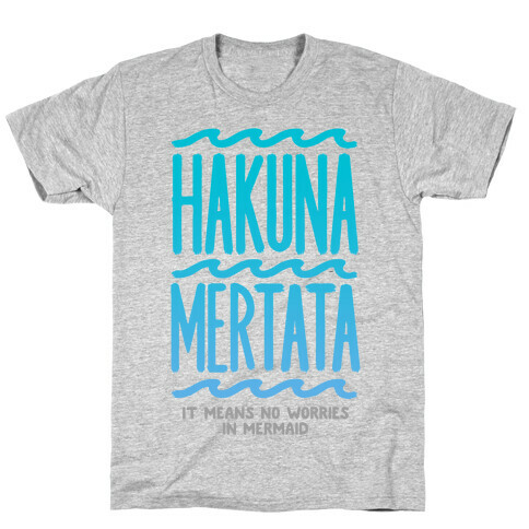 Hakuna Mertata (it means no worries in mermaid) T-Shirt