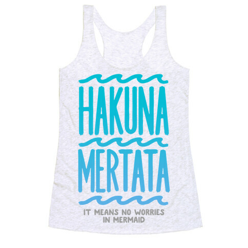 Hakuna Mertata (it means no worries in mermaid) Racerback Tank Top