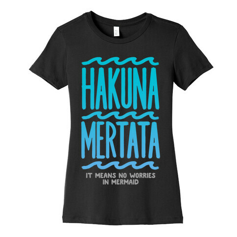 Hakuna Mertata (it means no worries in mermaid) Womens T-Shirt