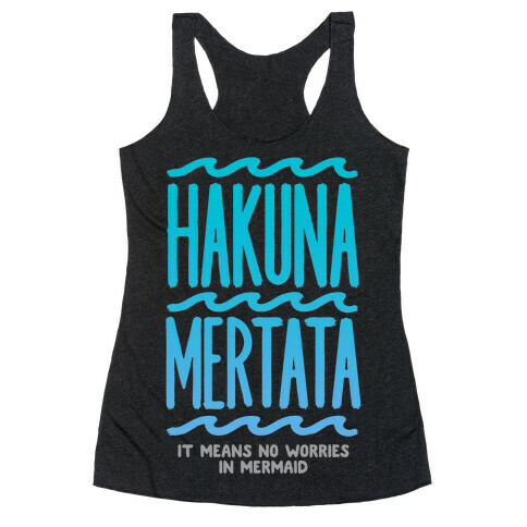 Hakuna Mertata (it means no worries in mermaid) Racerback Tank Top
