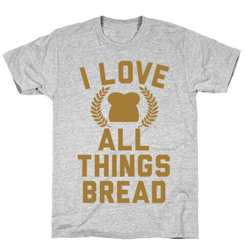 I Love All Things Bread T-Shirt