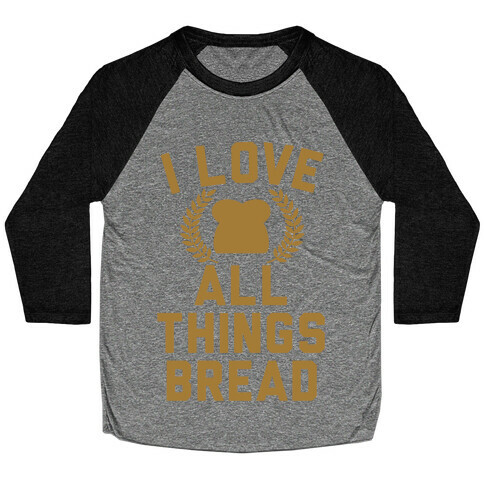 I Love All Things Bread Baseball Tee