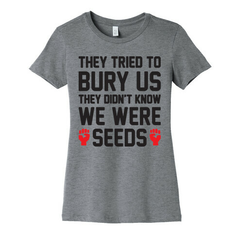 They Tried To Bury Us They Didn't Know We Were Seeds Womens T-Shirt