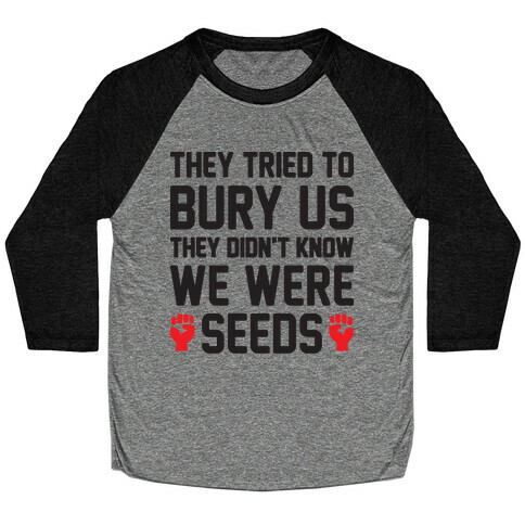 They Tried To Bury Us They Didn't Know We Were Seeds Baseball Tee