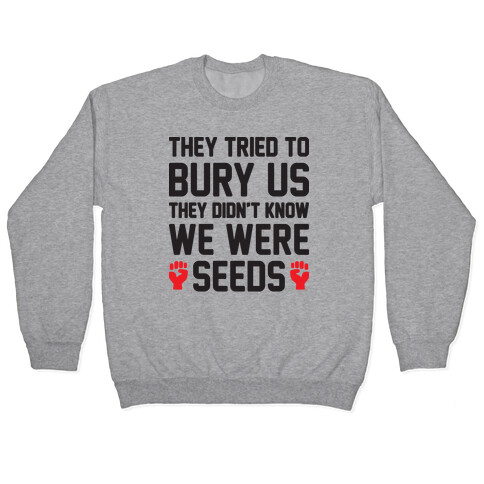 They Tried To Bury Us They Didn't Know We Were Seeds Pullover