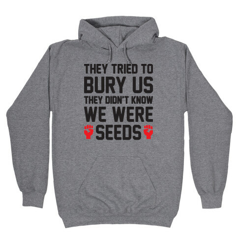 They Tried To Bury Us They Didn't Know We Were Seeds Hooded Sweatshirt