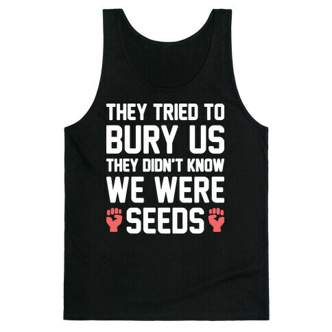 They Tried To Bury Us They Didn't Know We Were Seeds Tank Top