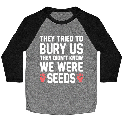 They Tried To Bury Us They Didn't Know We Were Seeds Baseball Tee