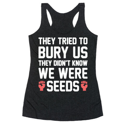 They Tried To Bury Us They Didn't Know We Were Seeds Racerback Tank Top