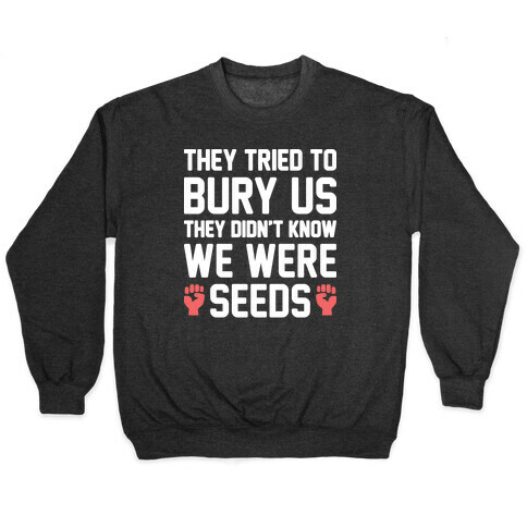 They Tried To Bury Us They Didn't Know We Were Seeds Pullover