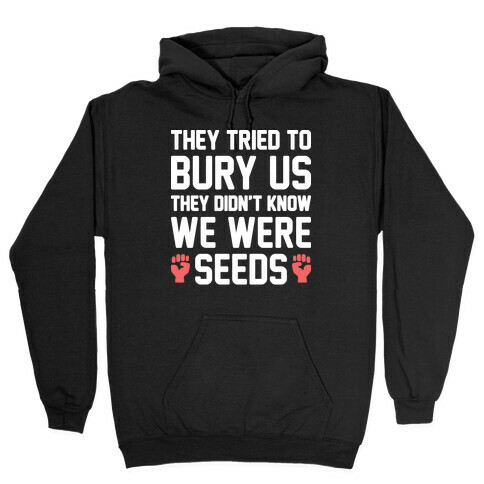 They Tried To Bury Us They Didn't Know We Were Seeds Hooded Sweatshirt