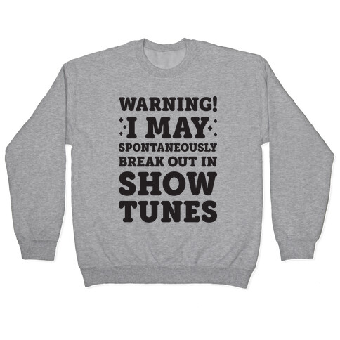 Warning! I May Spontaneously Break Out In Show Tunes Pullover