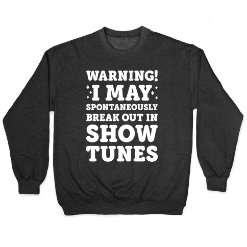 Warning! I May Spontaneously Break Out In Show Tunes Pullover