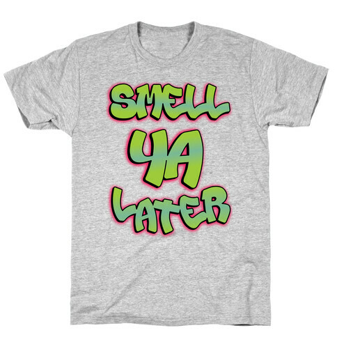 Smell ya later T-Shirt