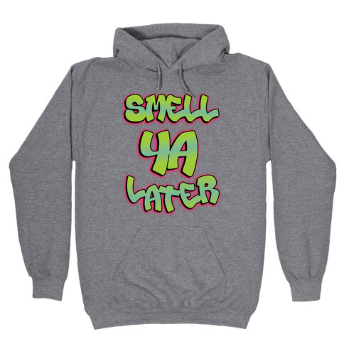 Smell ya later Hooded Sweatshirt