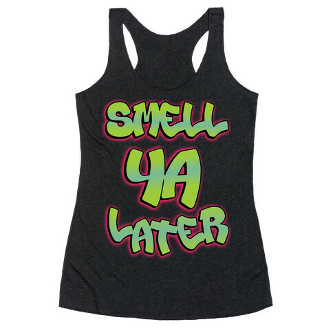 Smell ya later Racerback Tank Top