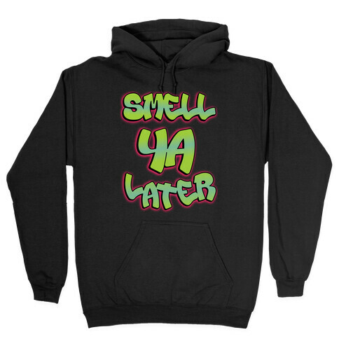 Smell ya later Hooded Sweatshirt