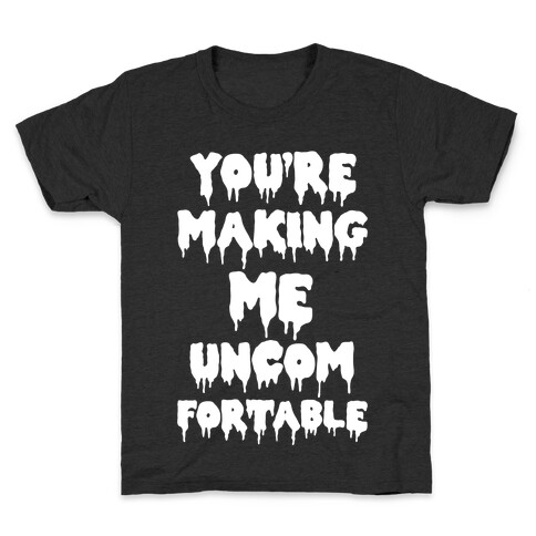 You're Making Me Uncomfortable Kids T-Shirt