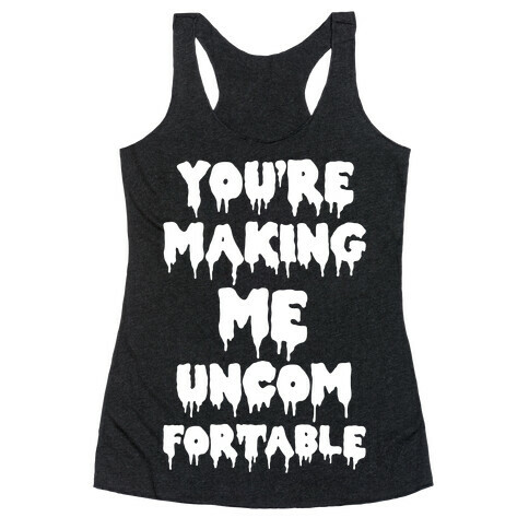 You're Making Me Uncomfortable Racerback Tank Top