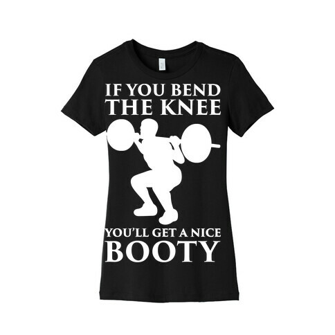 If You Bend The Knee You'll Get A Nice Booty Parody White Print Womens T-Shirt