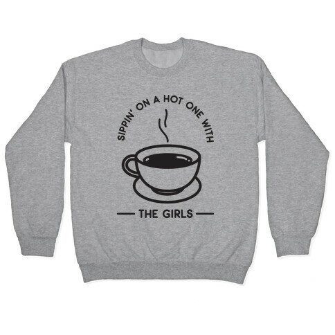 Sippin' On A Hot One With The Girls Pullover