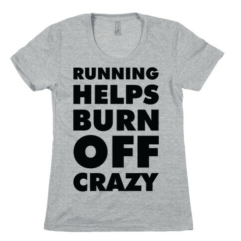 Running Helps Burn Off Crazy Womens T-Shirt