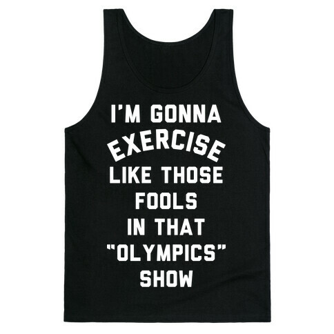 I'm Going To Exercise Like Those Fools Tank Top