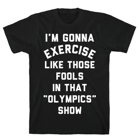 I'm Going To Exercise Like Those Fools T-Shirt