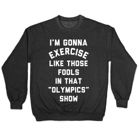 I'm Going To Exercise Like Those Fools Pullover