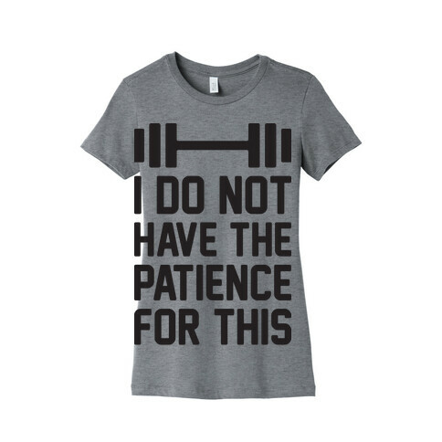 I Do Not Have The Patience For This Womens T-Shirt