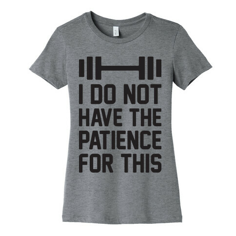 I Do Not Have The Patience For This Womens T-Shirt