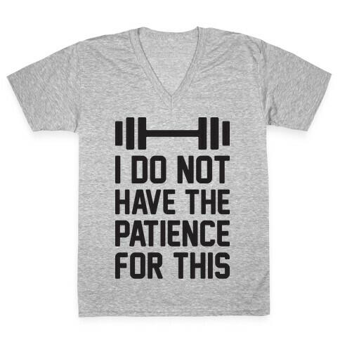 I Do Not Have The Patience For This V-Neck Tee Shirt