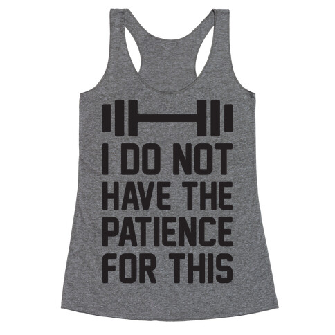 I Do Not Have The Patience For This Racerback Tank Top
