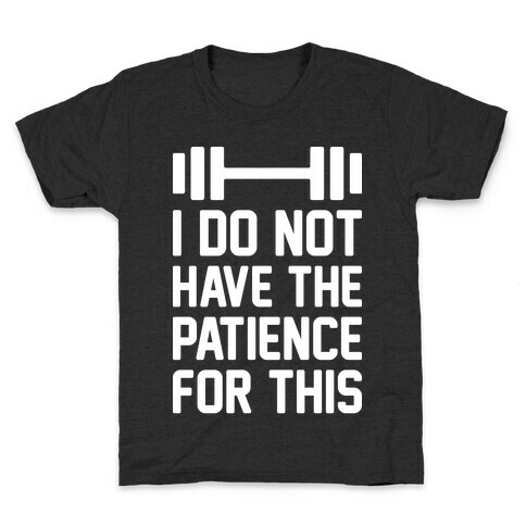 I Do Not Have The Patience For This Kids T-Shirt