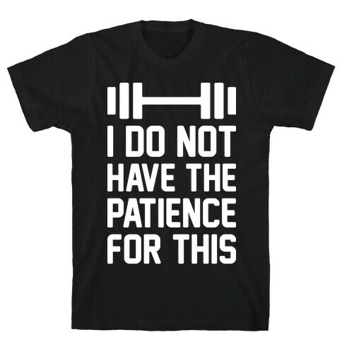 I Do Not Have The Patience For This T-Shirt