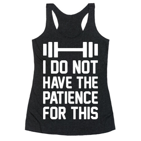 I Do Not Have The Patience For This Racerback Tank Top