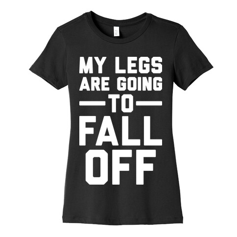 My Legs Are Going To Fall Off Womens T-Shirt