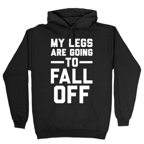 My Legs Are Going To Fall Off Hooded Sweatshirt