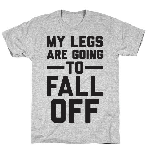 My Legs Are Going To Fall Off T-Shirt