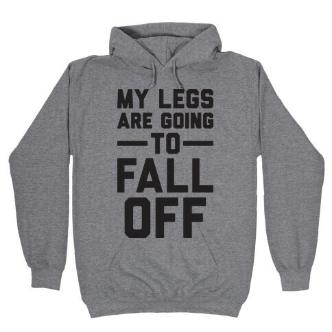 My Legs Are Going To Fall Off Hooded Sweatshirt