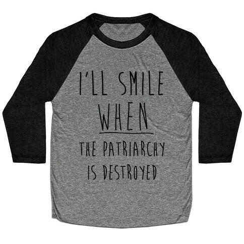 I'll Smile When The Patriarchy's Destroyed Baseball Tee