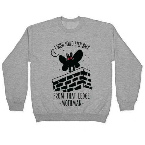 I Wish You'd Step Back From That Ledge Mothman Pullover