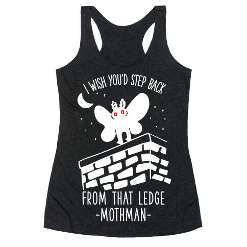 I Wish You'd Step Back From That Ledge Mothman Racerback Tank Top