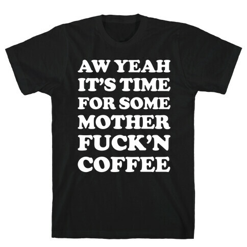 It's Time For Some Mother F***'n Coffee T-Shirt