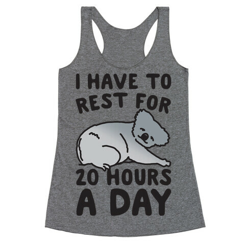 I Have To Rest For 20 Hours A Day Racerback Tank Top